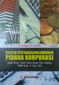 Sistem pertanggungjawaban pidana korporasi dalam perkara tindak pidana korupsi pasca terbitnya PERMA RI No. 13 tahun 2016