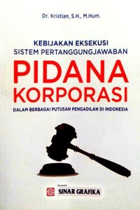 Kebijakan eksekusi sistem pertanggungjawaban pidana korporasi dalam berbagai putusan pengadilan di Indonesia