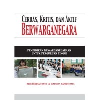 Cerdas, kritis, dan aktif berwarganegara : pendidikan kewarganegaraan untuk perguruan tinggi