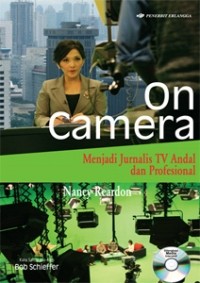 On camera : menjadi jurnalis TV andal dan profesional (how to report, ancor and interview)