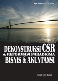 Dekonstruksi CSR dan reformasi paradigma bisnis dan akuntansi