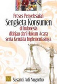 Proses penyelesaian sengketa konsumen ditinjau dari hukum acara serta kendala implementasinya