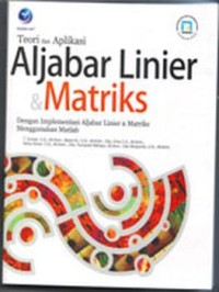 Aljabar linier dan matriks : dengan implementasi aljabar linear dan matriks menggunakan Matlab