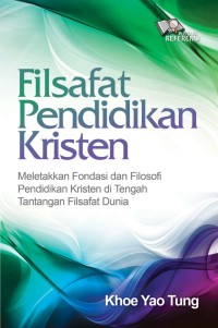 Filsafat pendidikan Kristen : meletakkan fondasi dan filosofi pendidikan Kristen di tengah tantangan filsafat dunia