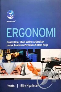 Ergonomi : dasar-dasar studi waktu dan gerakan untuk analisis dan perbaikan sistem kerja