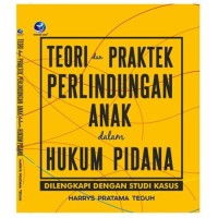 Teori dan praktek perlindungan anak dalam hukum pidana dilengkapi dengan studi kasus