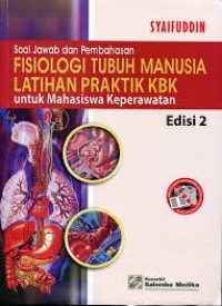 Soal jawab dan pembahasan fisiologi tubuh manusia : latihan praktik KBK untuk mahasiswa keperawatan