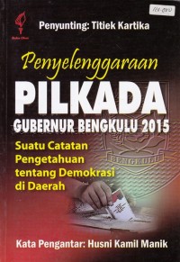 Penyelenggaraan PILKADA Gubernur Bengkulu 2015: suatu catatan pengetahuan tentang demokrasi di daerah