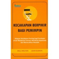 Kecapakapan berpikir bagi seorang pemimpin : delapan kecakapan penting bagi pemimpin untuk melakukan inovasi, membuat keputusan, dan memecahkan masalah