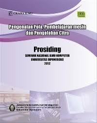 Pengenalan pola, pembelajaran mesin dan pengolahan citra : prosiding seminar nasional ilmu komputer UNDIP 2012