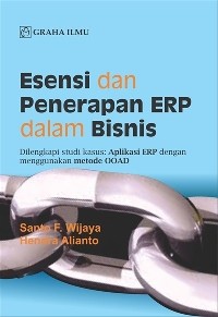 Esensi dan penerapan ERP dalam bisnis : dilengkapi studi kasus: aplikasi ERP dengan menggunakan metode OOAD