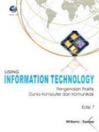 Using information technology: pengenalan praktis dunia komputer dan komunikasi