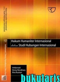 Hukum humaniter internasional : dalam studi hubungan internasional