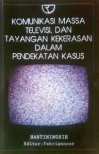 Komunikasi massa, televisi dan tayangan kekerasan dalam pendekatan kasus