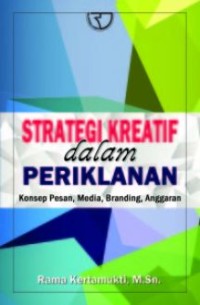 Strategi kreatif dalam periklanan : konsep pesan, media, branding, anggaran