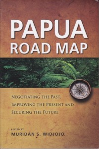 Papua road map : negotiating the past, improving the present and securing the future