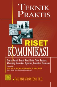 Teknik praktis riset komunikasi : disertai contoh praktis riset media, public relations, advertising, komunikasi organisasi, komunikasi pemasaran