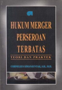 Hukum merger perseroan terbatas : teori dan praktek