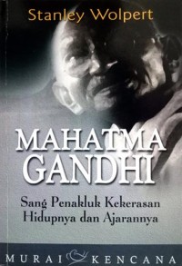 Mahatma Gandhi sang penakluk kekerasan hidupnya dan ajarannya