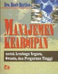 Manajemen kearsipan : untuk lembaga negara, swasta dan perguruan tinggi