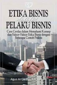 Image of Etika bisnis bagi pelaku bisnis : cara cerdas dalam memahami konsep dan faktor-faktor etika bisnis dengan beberapa contoh praktis