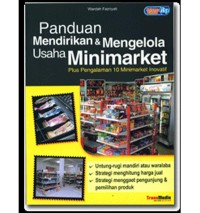 Panduan mendirikan dan mengelola usaha minimarket : plus pengalaman 10 minimarket inovatif