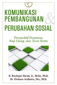 Komunikasi pembangunan dan perubahan sosial : perspektif dominan, kaji ulang, dan teori kritis