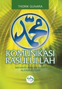 Komunikasi rasulullah : indahnya berkomunikasi ala rasulullah