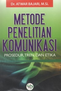 Metode penelitian komunikasi : prosedur, tren, dan etika