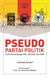 Pseudo partai politik : studi perbandingan PKS, Golkar, dan PDIP