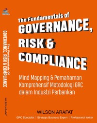 The Fundamentals Of Governance, Risk Dan Compliance : mind mapping dan pemahaman komprehensif metodologi GRC dalam industri perbankan