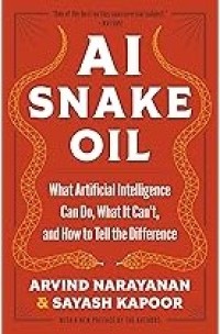 Image of AI snake oil : what artificial intelligence can do, what it can’t, and how to tell the difference