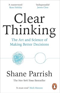 Clear thinking: the art and science of making better decisions