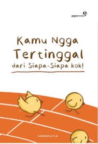 Kamu nggak tertinggal dari siapa-siapa kok!