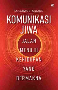 Komunikasi jiwa : jalan menuju kehidupan yang bermakna