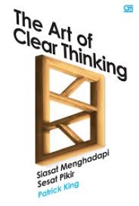 The art of clear thinking : siasat menghadapi sesat pikir