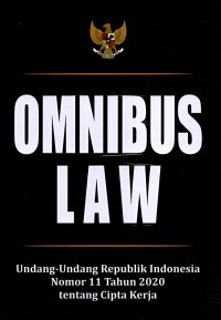 Omnibus law: Undang-undang Republik Indonesia Nomor 11 tahun 2020 tentang cipta kerja