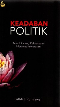 Keadaban politik : membincang kekuasaan merawat kewarasan