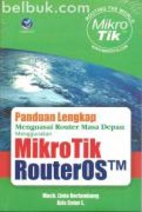 Panduan lengkap menguasai router masa depan menggunakan mikrotik routeros